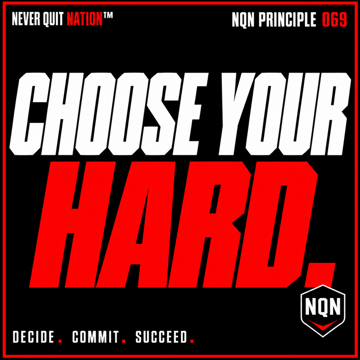 Never Quit Nation principle 069: Choose your hard. Decide. Commit. Succeed. With the original NQN shield.